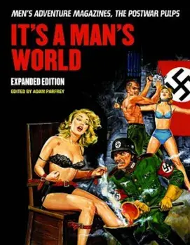 It's a Man's World: Men's Adventure Magazines, the Postwar Pulps, Expanded Edition, Paperback/Adam Parfrey