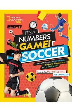 It's a Numbers Game! Soccer: The Math Behind the Perfect Goal, the Game-Winning Save, and So Much More! - James Buckley Jr