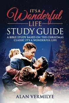 It's a Wonderful Life: A Bible Study Based on the Christmas Classic It's a Wonderful Life, Paperback/Alan D. Vermilye