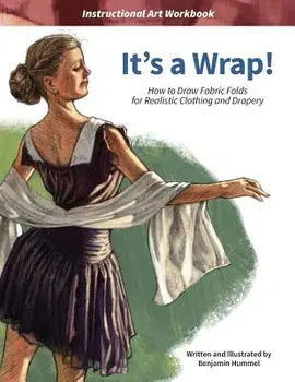 It's a Wrap!: How to Draw Fabric Folds for Realistic Clothing and Drapery, Paperback/Benjamin J. Hummel
