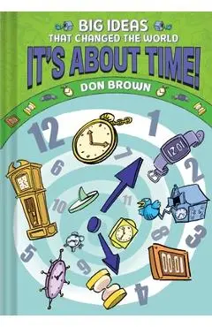 It's about Time!: Big Ideas That Changed the World #6 (a Nonfiction Graphic Novel) - Don Brown