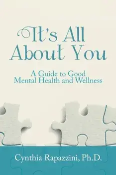 It's All about You: A Guide to Good Mental Health and Wellness, Paperback/Ph. D. Cynthia Rapazzini