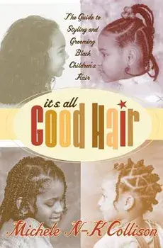 It's All Good Hair: The Guide to Styling and Grooming Black Children's Hair, Paperback/Michele N. Collison