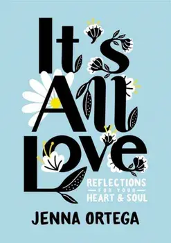 It's All Love: Reflections for Your Heart & Soul, Hardcover/Jenna Ortega