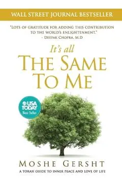 It's All The Same To Me: A Torah Guide To Inner Peace and Love of Life - Moshe Gersht
