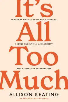 It's All Too Much. Practical ways to pause panic attacks, reduce overwhelm and anxiety, and rediscover everyday joy, Paperback/Allison Keating