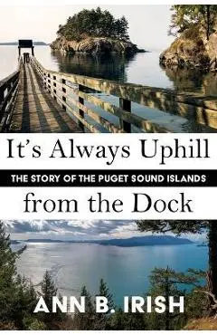 It's Always Uphill from the Dock - Ann B. Irish