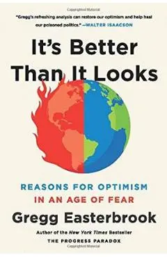 It's Better Than It Looks: Reasons for Optimism in an Age of Fear - Gregg Easterbrook