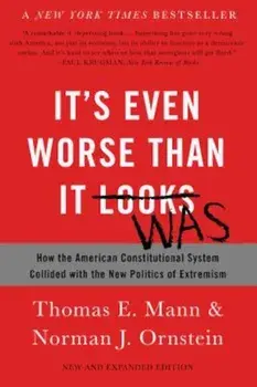 It's Even Worse Than It Looks: How the American Constitutional System Collided with the New Politics of Extremism, Paperback/Thomas E. Mann