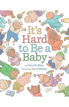 It's Hard to Be a Baby: A Picture Book - Cheryl B. Klein