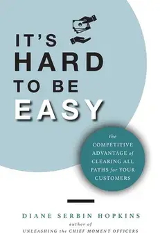 It's Hard to be Easy: The Competitive Advantage of Clearing All Paths for Your Customers, Hardcover/Diane Serbin Hopkins