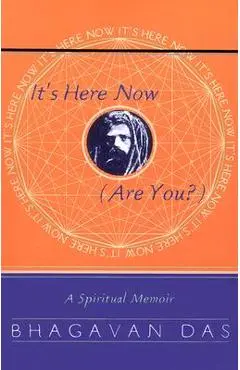 It's Here Now (Are You?): A Spiritual Memoir - Bhagavan Das