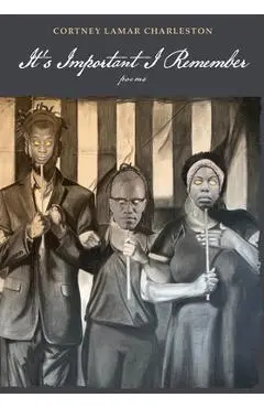 It's Important I Remember: Poems - Cortney Lamar Charleston