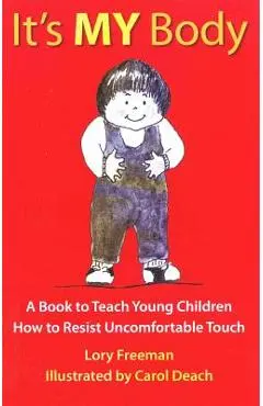 It's My Body: A Book to Teach Young Children How to Resist Uncomfortable Touch - Lory Freeman