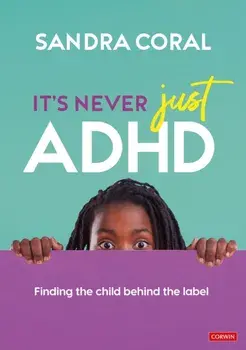 It’s Never Just ADHD. Finding the Child Behind the Label, Paperback/Sandra Coral