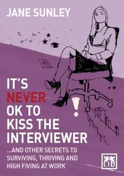 It's Never Ok to Kiss the Interviewer. And Other Secrets to Surviving, Thriving and High Fiving at Work, Paperback/Jane Sunley
