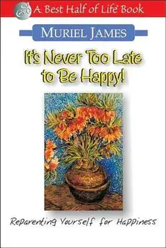 It's Never Too Late to Be Happy!: Reparenting Yourself for Happiness, Paperback/Muriel James