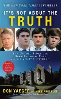 It's Not about the Truth: The Untold Story of the Duke Lacrosse Case and the Lives It Shattered, Paperback/Don Yaeger