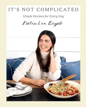 It's Not Complicated: Simple Recipes for Every Day, Hardback/Katie Lee