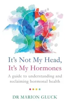 It's Not My Head, It's My Hormones. How to tame your hormones and feel like yourself again, Paperback/Marion Gluck