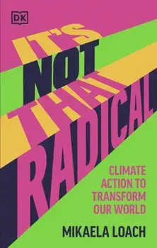 It's Not That Radical. Climate Action to Transform Our World, Hardback/***
