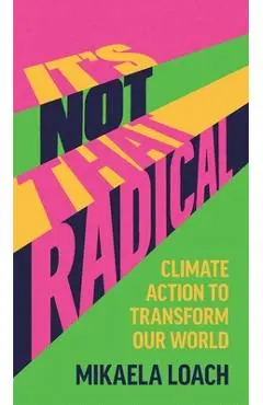 It's Not That Radical: Climate Action to Transform Our World - Mikaela Loach
