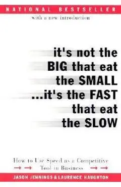 It's Not the Big That Eat the Small...It's the Fast That Eat the Slow: How to Use Speed as a Competitive Tool in Business - Jason Jennings