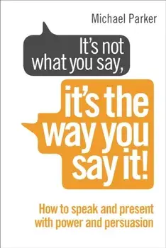 It's Not What You Say, It's The Way You Say It!. How to sell yourself when it really matters, Paperback/Michael Parker