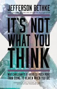 It's Not What You Think: Why Christianity Is So Much More Than Going to Heaven When You Die, Paperback/Jefferson Bethke