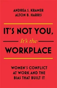 It's Not You, It's the Workplace. Women's Conflict at Work and the Bias that Built it, Paperback/Andrea S. Kramer