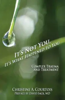 It's Not You, It's What Happened to You: Complex Trauma and Treatment, Paperback/Courtois Christine a.