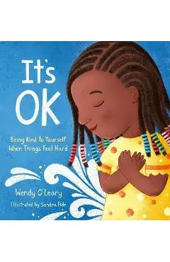 It's Ok: Being Kind to Yourself When Things Feel Hard - Wendy O'leary