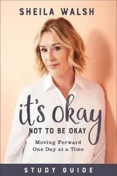 It's Okay Not to Be Okay Study Guide: Moving Forward One Day at a Time, Paperback/Sheila Walsh