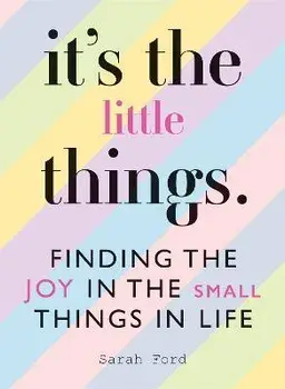 It's the Little Things. Finding the Joy in the Small Things in Life, Paperback/Sarah Ford