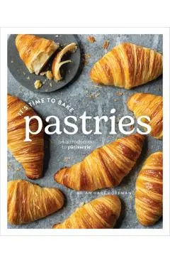 It's Time to Bake Pastries: An Introduction to Patisserie - Brian Hart Hoffman