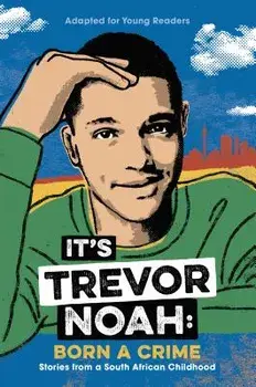 It's Trevor Noah: Born a Crime: Stories from a South African Childhood (Adapted for Young Readers), Hardcover/Trevor Noah