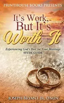 It's Work, But It's Worth It!: Experiencing God's Best for Your Marriage, Paperback/Jr. D. Min Bryant