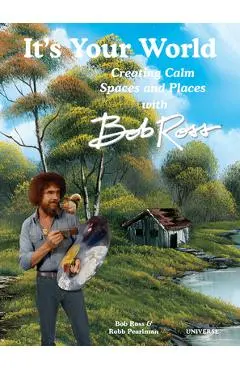It's Your World: Creating Calm Spaces and Places with Bob Ross - Robb Pearlman