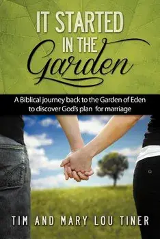 It Started in the Garden: A Biblical journey back to the Garden of Eden to discover God's plan for marriage, Paperback/Tim &. Mary Lou Tiner