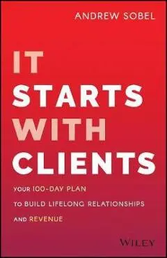 It Starts with Clients: Your 100-Day Plan to Build Lifelong Relationships and Revenue - Andrew Sobel