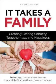 It Takes a Family: Creating Lasting Sobriety, Togetherness, and Happiness, Paperback/Debra Jay