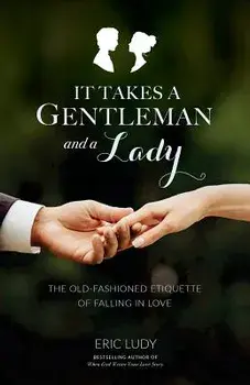 It Takes a Gentleman and a Lady: The Old-Fashioned Etiquette of Falling in Love, Paperback/Eric Ludy