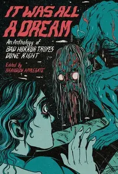 It Was All A Dream: An Anthology Of Bad Horror Tropes Done Right, Hardcover/Brandon Applegate