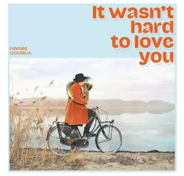 It wasn't hard to love you | Fanfare Ciocarlia