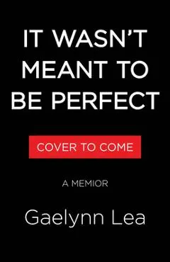 It Wasn't Meant to Be Perfect: A Memoir - Gaelynn Lea