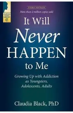 It Will Never Happen to Me: Growing Up with Addiction as Youngsters, Adolescents, and Adults - Claudia Black