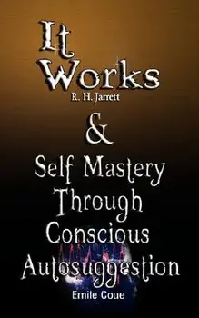 It Works by R. H. Jarrett AND Self Mastery Through Conscious Autosuggestion by Emile Coue, Paperback/R. H. Jarrett