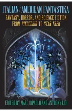 Italian/American Fantastika: Fantasy, Horror, and Science Fiction from Pinocchio to Star Trek - Marc Dipaolo