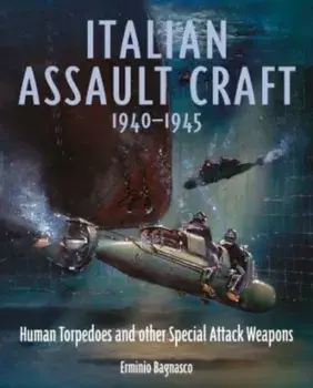 Italian Assault Craft, 1940-1945. Human Torpedoes and other Special Attack Weapons, Hardback/Erminio Bagnasco