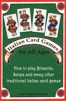 Italian Card Games for All Ages: How to Play Briscola, Scopa and Many Other Traditional Italian Card Games, Paperback/Long Bridge Publishing